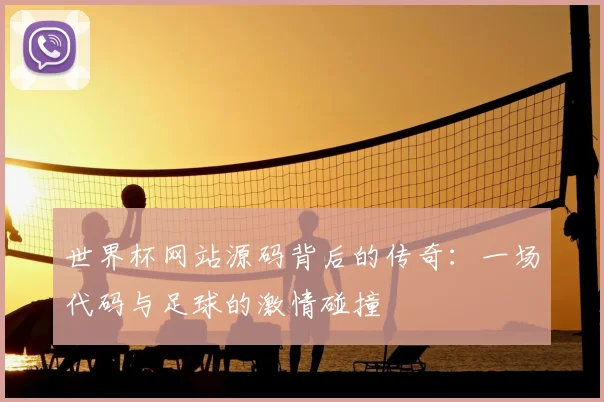世界杯网站源码背后的传奇：一场代码与足球的激情碰撞