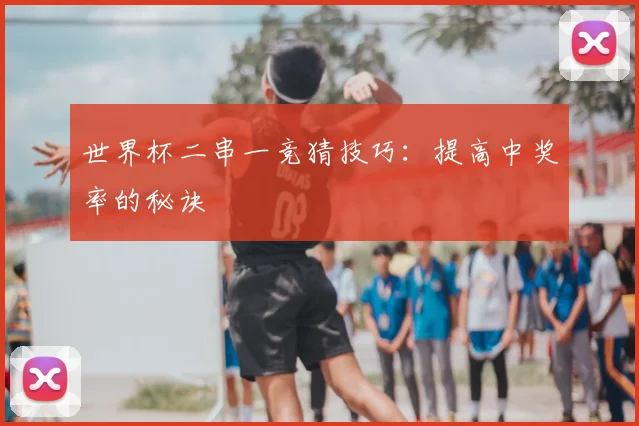 世界杯二串一竞猜技巧:提高中奖率的秘诀