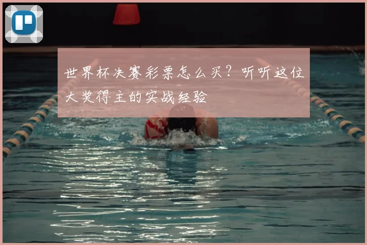 世界杯决赛彩票怎么买？听听这位大奖得主的实战经验