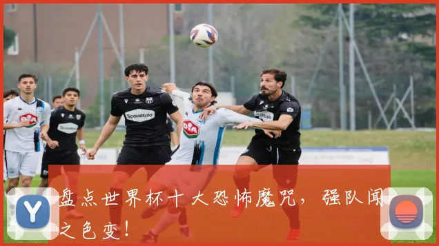 盘点世界杯十大恐怖魔咒,强队闻之色变!