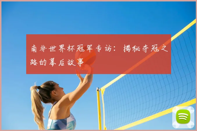 南非世界杯冠军专访：揭秘夺冠之路的幕后故事